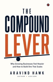 Paperback The Compound Lever: Why Growing Businesses Feel Heavier and How to Build One That Scales Book