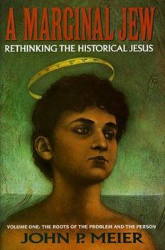 A Marginal Jew: Rethinking the Historical Jesus. Volume One, The Roots of the Problem and the Person (The Anchor Bible Reference Library) - Book  of the A Marginal Jew: Rethinking the Historical Jesus