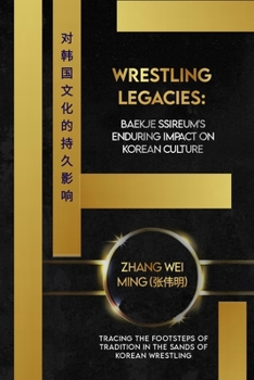 Wrestling Legacies: Baekje Ssireum's Enduring Impact on Korean Culture: Tracing the Footsteps of Tradition in the Sands of Korean Wrestlin