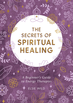 Paperback The Secrets of Spiritual Healing: A Beginner's Guide to Energy Therapies Book