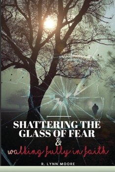 Shattering The Glass Of Fear: Walking Fully In Faith
