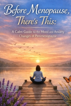 Before Menopause, There’s This: A Calm Guide to the Mood and Anxiety Changes of Perimenopause