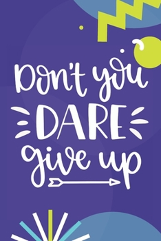 Don't You Dare Give Up: Workout Motivation Log Book Weight Loss Journey Diary Fitness Journal Daily Activity Exercise Planner Track Your Progress ... Cardio Training Athletic Gym Gift For Women