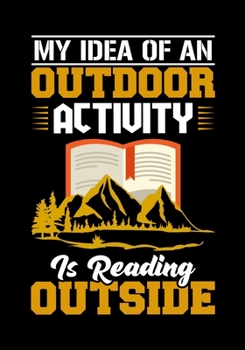 Paperback My Idea of an Outdoor Activity Is Reading Outside: Planner Writing Prompts For Hikers Lovers, A Hiking Travel Trail Adventure Outdoors Walking, Hiking Book