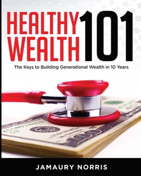 Paperback Healthy Wealth 101: The Keys to Building Generational Wealth in 10 Years Book
