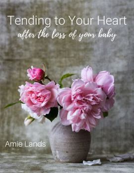 Paperback Tending To Your Heart: After the Loss of Your Baby Book