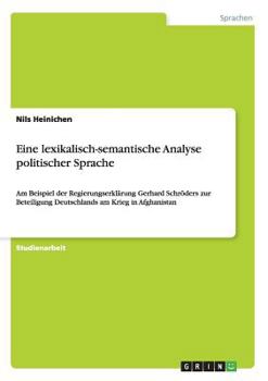 Paperback Eine lexikalisch-semantische Analyse politischer Sprache: Am Beispiel der Regierungserklärung Gerhard Schröders zur Beteiligung Deutschlands am Krieg [German] Book