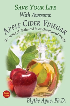 Paperback Save Your Life With Awesome Apple Cider Vinegar: Becoming pH Balanced in an Unbalanced World [Large Print] Book