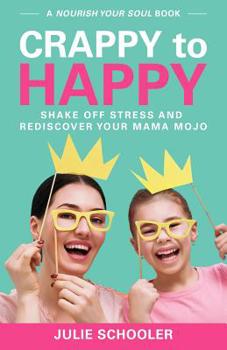 Paperback Crappy to Happy: Shake Off Stress and Rediscover Your Mama Mojo Book