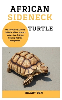 Paperback African Sideneck Turtle: The Absolute Pet Owners Guide On African Sideneck Turtle, Care, Training, Housing, Diet And Management Book
