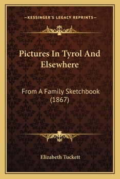 Paperback Pictures In Tyrol And Elsewhere: From A Family Sketchbook (1867) Book
