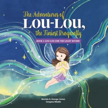 The Adventures of Lou-Lou, the Tiniest Dragonfly: Book 1: Lou-Lou and the Light Within