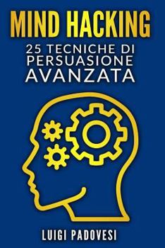Paperback Mind Hacking: 25 Tecniche Di Persuasione Avanzata Per Vendita, Copywriting Persuasivo, Sales Letter, Online Funnel E Local Marketing [Italian] Book