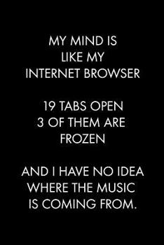 Paperback My Mind Is Like My Internet Browser 19 Tabs Open 3 of Them Are Frozen and I Have No Idea Where the Music Is Coming from: Blank Lined Journal Notebook, Book