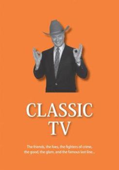 Hardcover Classic TV: The Friends, the Foes, the Fighters of Crime, the Good, the Glam, and the Famous Last Line Book