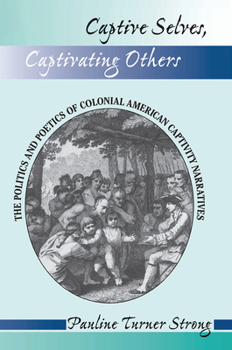 Hardcover Captive Selves, Captivating Others: The Politics And Poetics Of Colonial American Captivity Narratives Book