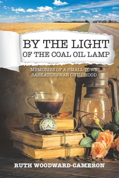 Paperback By the Light of the Coal Oil Lamp: Memories of a Small-Town Saskatchewan Childhood Book