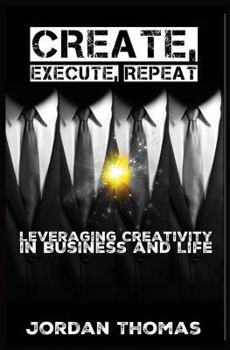 Paperback Create, Execute, Repeat: Leveraging Creativity in Business and Life Book