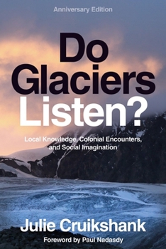 Paperback Do Glaciers Listen? Anniversary Edition: Local Knowledge, Colonial Encounters, and Social Imagination Book