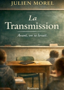 La Transmission: Avant, on se levait...: Un recit juste et bouleversant, qui touche au coeur sans ceder a la nostalgie ni au discours moralisateur. (French Edition)