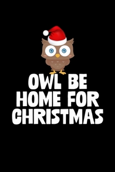 Owl Be Home For Christmas: Christmas Notebook | Funny Xmas Pun Sayings Santa Claus Winter Deals Holiday Season Mini Notepad Funny Xmas Humor Gift College Ruled (6"X9")