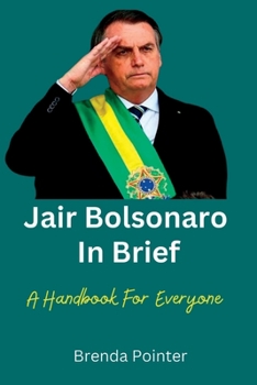 Paperback Jair Bolsonaro In Brief: A Handbook For Everyone Book