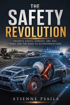 The Safety Revolution: Crumple Zones, Airbags, ABS, ESC, ADAS, and the Road to Autonomous Cars