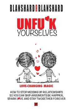 Paperback Unfu*k Yourselves: Love-changing magic. How to stop messing up relationships so you can skip arguments, be happier, spark love, and stay Book