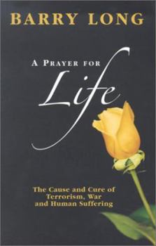 Paperback A Prayer for Life: The Cause and Cure of Terrorism, War and Human Suffering Book