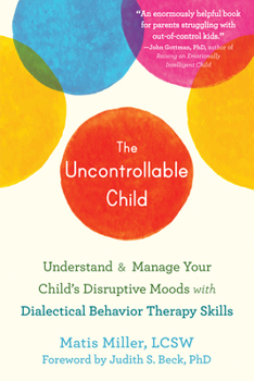 Paperback The Uncontrollable Child: Understand and Manage Your Child's Disruptive Moods with Dialectical Behavior Therapy Skills Book