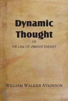 Dynamic Thought; Or, The Law of Vibrant Energy