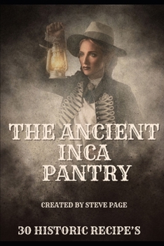 The Ancient Inca Pantry: 30 Historic Recipe's (The History Pantry)