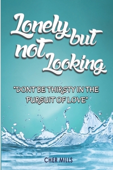 Paperback Lonely But Not Looking: Don't Be Thirsty in The Pursuit of Love Book