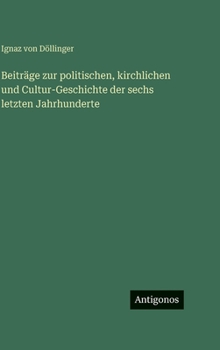 Beiträge zur politischen, kirchlichen und Cultur-Geschichte der sechs letzten Jahrhunderte