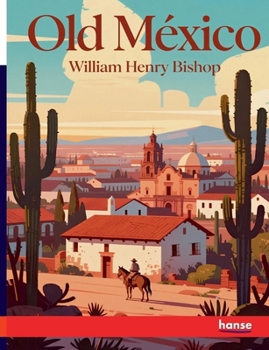 Old Mexico: and Her Lost Provinces