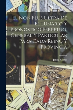 Paperback El Non Plus Ultra De El Lunario Y Pronóstico Perpetuo, General Y Particular Para Cada Reino Y Provincia [Spanish] Book