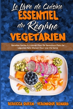 Paperback Le Livre De Cuisine Essentiel Du R?gime V?g?tarien: Recettes Faciles ? Cuisiner Pour De Savoureux Plats De L?gumes Faits Maison Pour Une Vie Saine (Th [French] Book