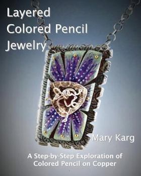 Layered Colored Pencil Jewelry: A Step-By-Step Exploration of Colored Pencil on Copper