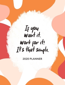 Paperback If You Want It, Work For It! It's That Simple - 2020 Planner: 2020 Dated Weekly and Monthly Planner to Help Successful Female Entrepreneurs or Bosses Book