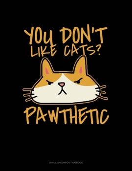 Paperback You Don't Like Cats? Pawthetic: Unruled Composition Book