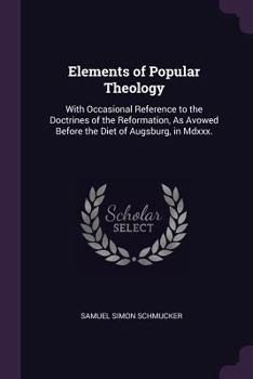 Paperback Elements of Popular Theology: With Occasional Reference to the Doctrines of the Reformation, As Avowed Before the Diet of Augsburg, in Mdxxx. Book