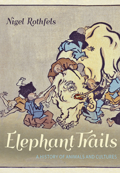 Elephant Trails: A History of Animals and Cultures - Book  of the Animals, History, Culture