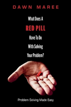 Paperback What Does a Red Pill Have to Do with Solving Your Problem?: Problem Solving Made Easy Book