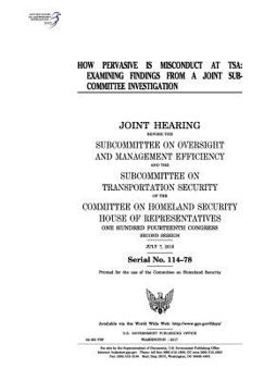 How pervasive is misconduct at TSA : examining findings from a joint subcommittee investigation : joint hearing before the Subcommittee on Oversight ... Security of the Committee on Homeland Sec