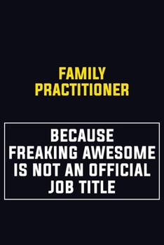 Paperback Family Practitioner Because Freaking Awesome Is Not An Official Job Title: Motivational Career Pride Quote 6x9 Blank Lined Job Inspirational Notebook Book