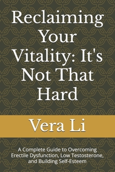 Paperback Reclaiming Your Vitality: It's Not That Hard: A Complete Guide to Overcoming Erectile Dysfunction, Low Testosterone, and Building Self-Esteem Book