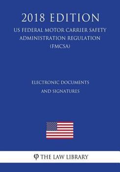 Paperback Electronic Documents and Signatures (US Federal Motor Carrier Safety Administration Regulation) (FMCSA) (2018 Edition) Book