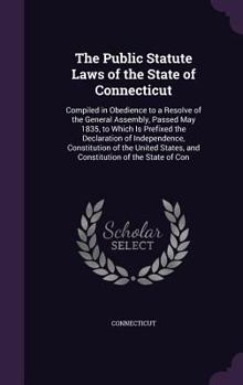 Hardcover The Public Statute Laws of the State of Connecticut: Compiled in Obedience to a Resolve of the General Assembly, Passed May 1835, to Which Is Prefixed Book