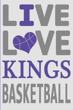 Live Love Kings Basketball : Kings Journal | The Perfect Notebook For Proud Sacramento Kings Fans | Title Colored With The Official Kings Colors | I ... - 100 Pages - 6 x 9 Inch - Notebook - Notepad
