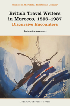 Hardcover British Travel Writers in Morocco, 1856-1937: Discursive Encounters Book